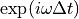 \exp(i\omega \Delta t)